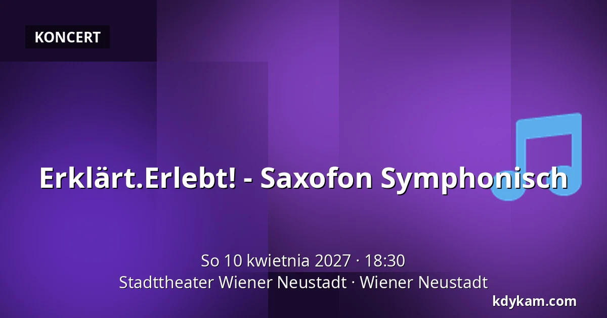 Erklärt.Erlebt! - Saxofon Symphonisch — Stadttheater Wiener Neustadt, Wiener Neustadt