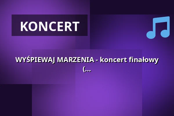 WYŚPIEWAJ MARZENIA  - koncert finałowy wokalistów Akademii Śpiewu Joanny Ślipko  ( młodzież starsza i dorośli) — Centrum Kultury MUZA w Lubinie, Lubin