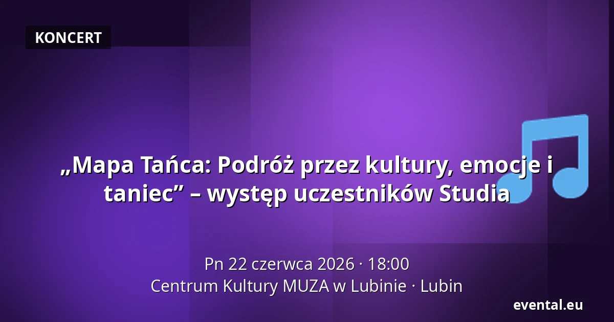 „Mapa Tańca: Podróż przez kultury, emocje i taniec” – występ uczestników Studia — Centrum Kultury MUZA w Lubinie, Lubin