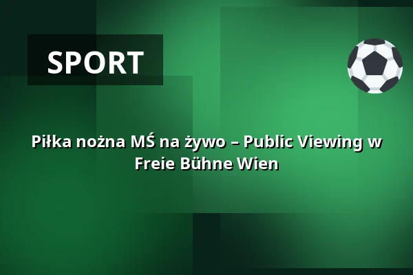 Piłka nożna MŚ na żywo – Public Viewing w Freie Bühne Wien — Freie Bühne Wien – das Theater auf der Wieden, Wiedeń