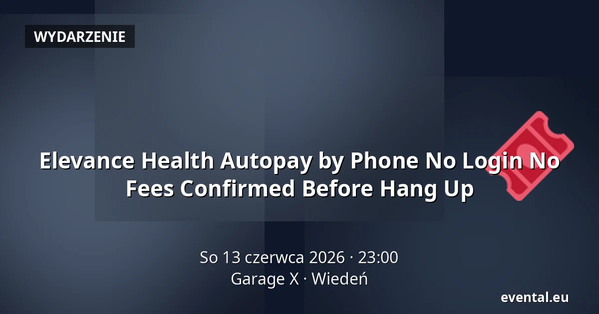 Elevance Health Autopay by Phone No Login No Fees Confirmed Before Hang Up — Garage X, Wiedeń