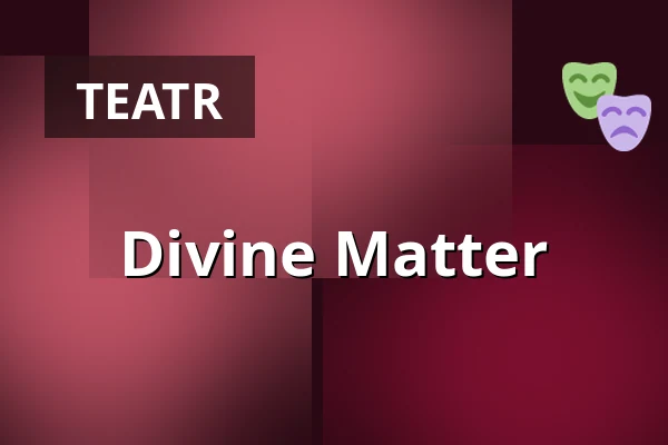 Divine Matter — Landestheater Linz, Linz