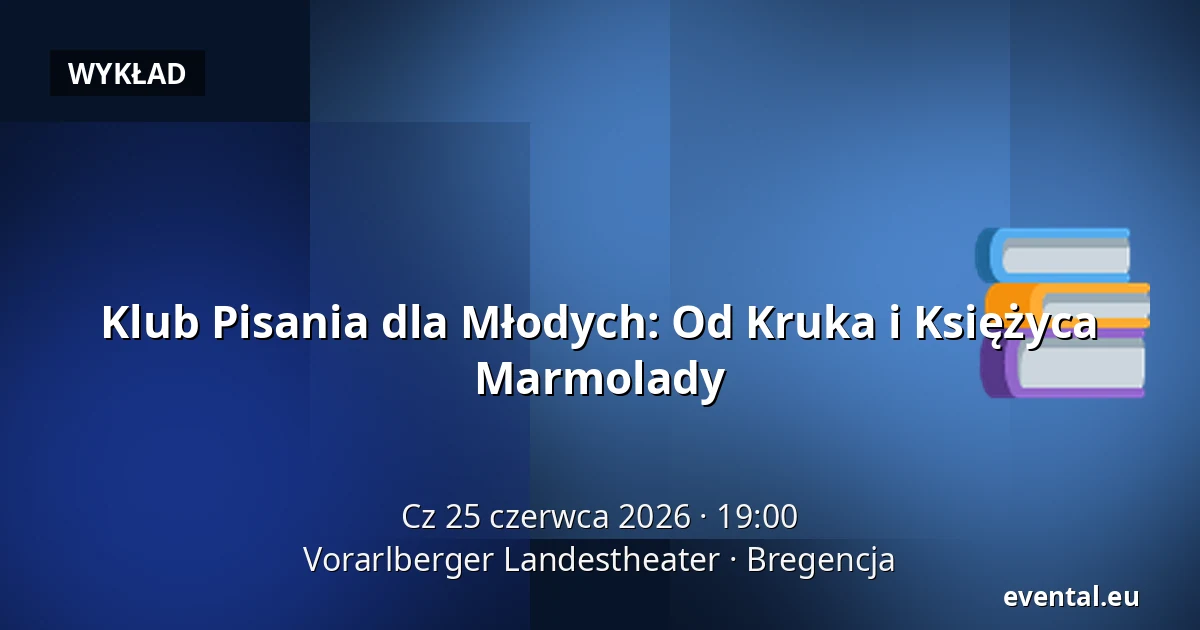 Klub Pisania dla Młodych: Od Kruka i Księżyca Marmolady — Vorarlberger Landestheater, Bregencja