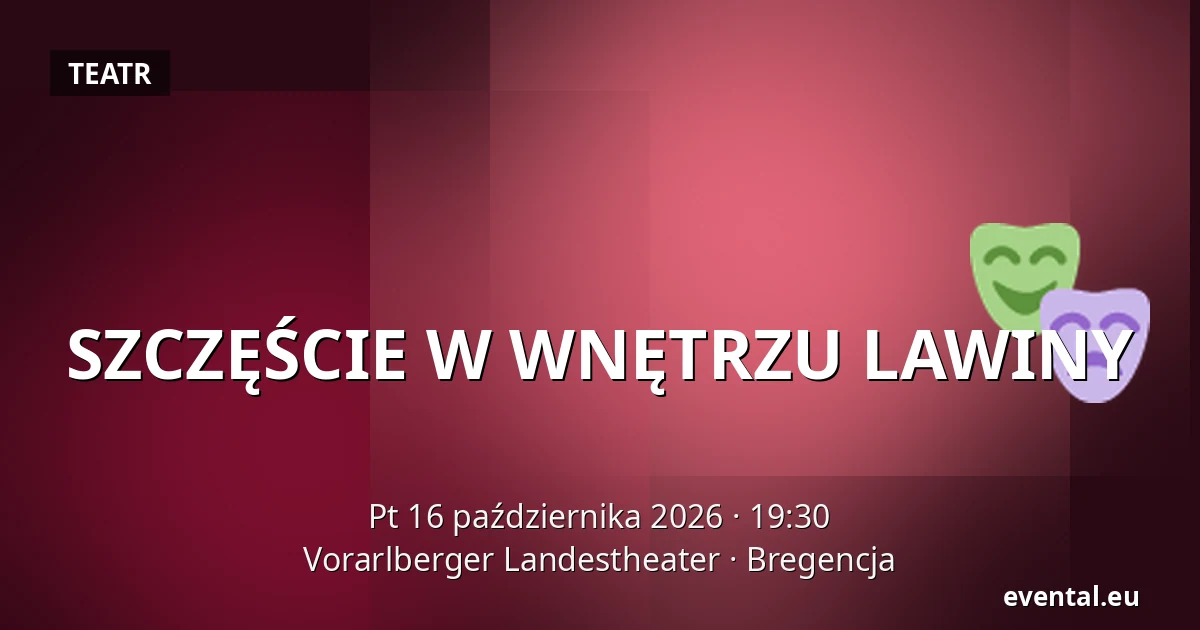 SZCZĘŚCIE W WNĘTRZU LAWINY — Vorarlberger Landestheater, Bregencja