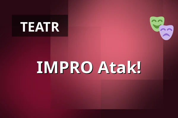 IMPRO Atak! — Teatr Komedii Impro, Łódź