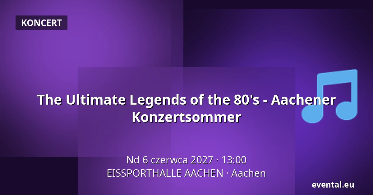 The Ultimate Legends of the 80's - Aachener Konzertsommer — EISSPORTHALLE AACHEN, Aachen