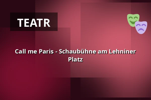 Call me Paris - Schaubühne am Lehniner Platz — Schaubühne, Berlin