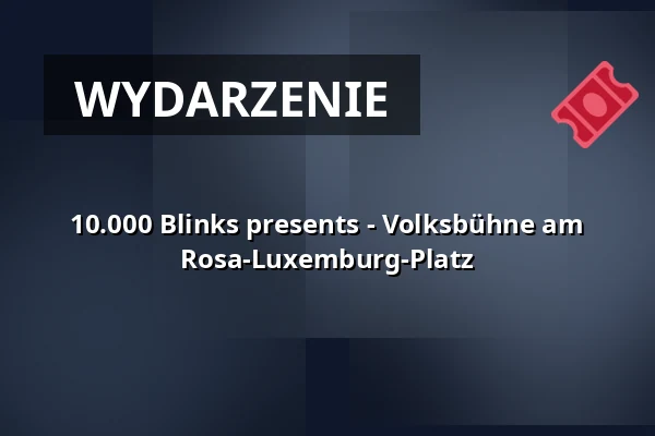 10.000 Blinks presents - Volksbühne am Rosa-Luxemburg-Platz — Volksbühne, Berlin