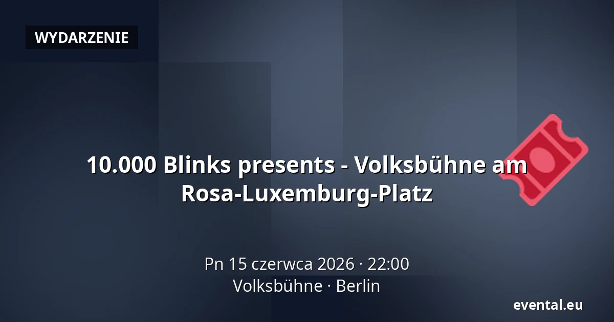 10.000 Blinks presents - Volksbühne am Rosa-Luxemburg-Platz — Volksbühne, Berlin