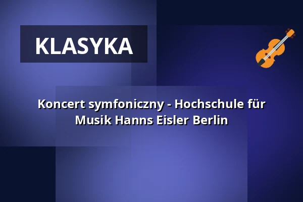 Koncert symfoniczny - Hochschule für Musik Hanns Eisler Berlin — Konzerthaus Berlin, Berlin