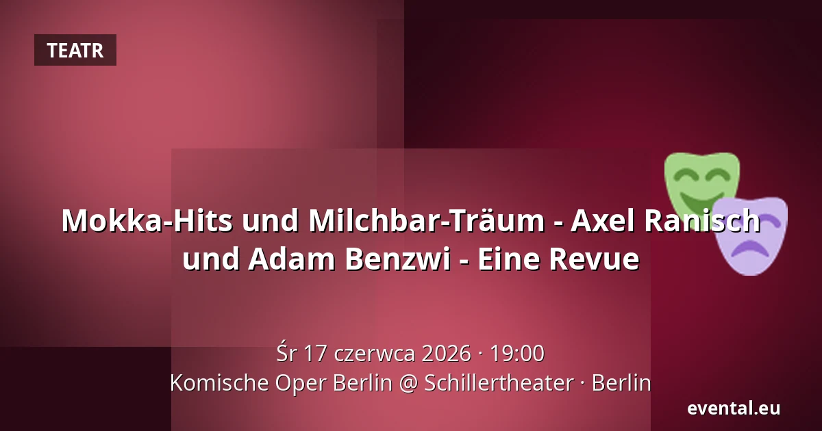 Mokka-Hits und Milchbar-Träum - Axel Ranisch und Adam Benzwi - Eine Revue — Komische Oper Berlin @ Schillertheater, Berlin