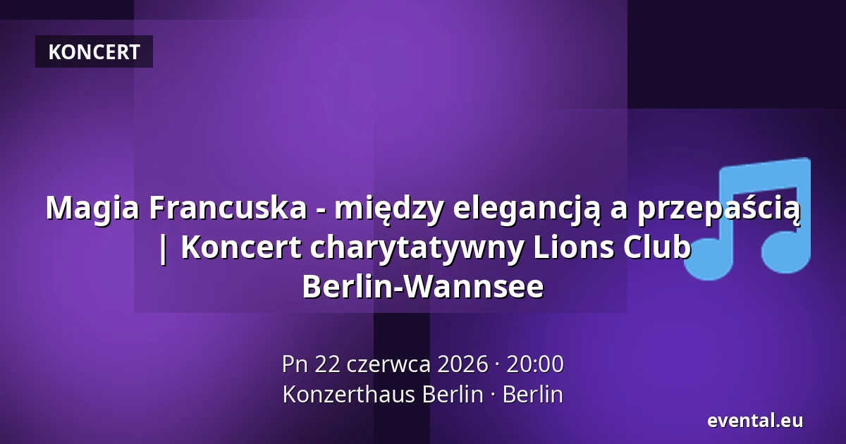 Magia Francuska - między elegancją a przepaścią | Koncert charytatywny Lions Club Berlin-Wannsee — Konzerthaus Berlin, Berlin