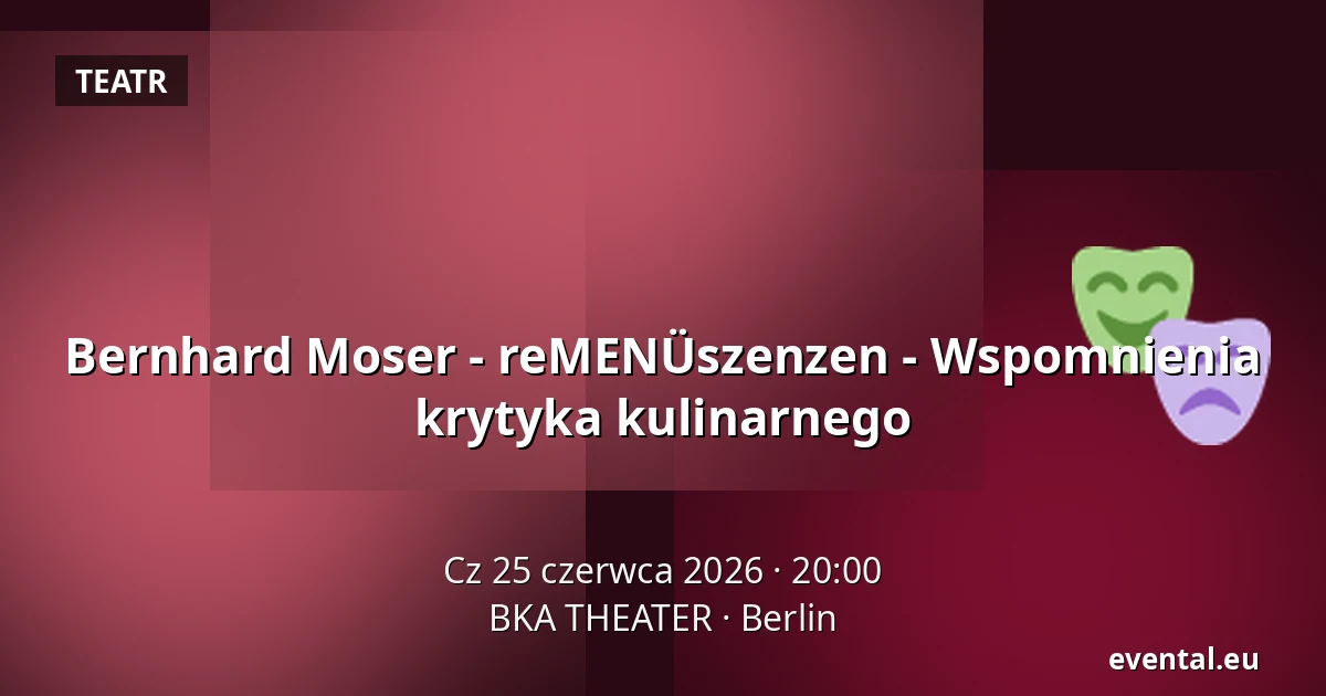 Bernhard Moser - reMENÜszenzen - Wspomnienia krytyka kulinarnego — BKA THEATER, Berlin