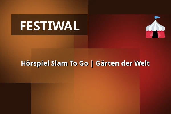 Hörspiel Slam To Go | Gärten der Welt — Gärten der Welt, Berlin