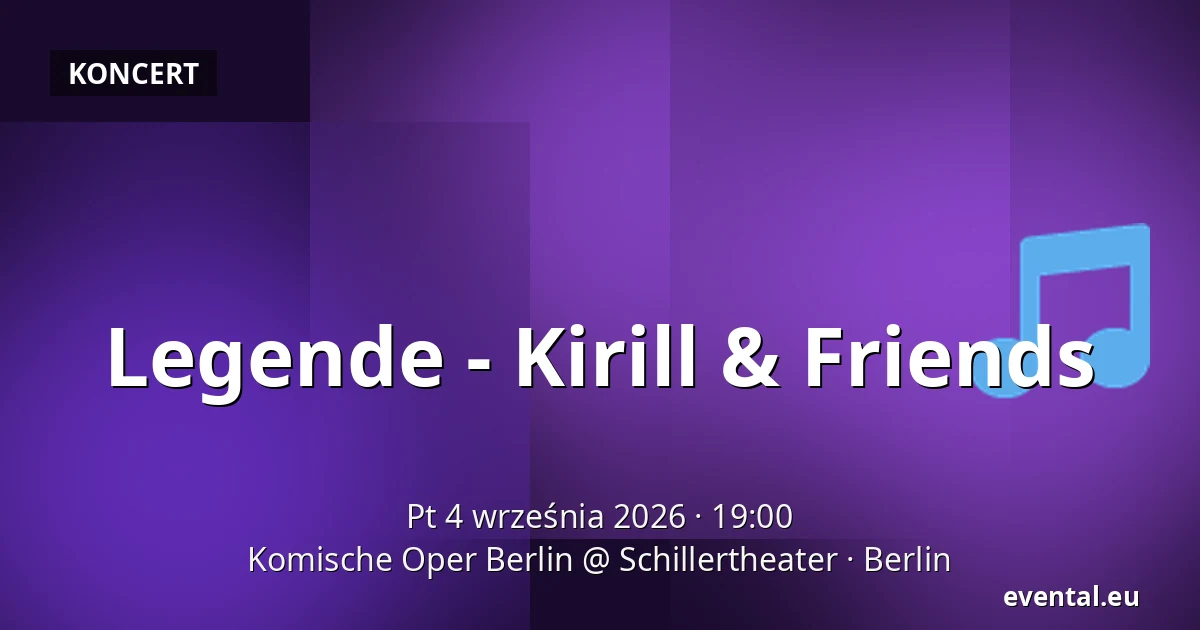Legende - Kirill & Friends — Komische Oper Berlin @ Schillertheater, Berlin