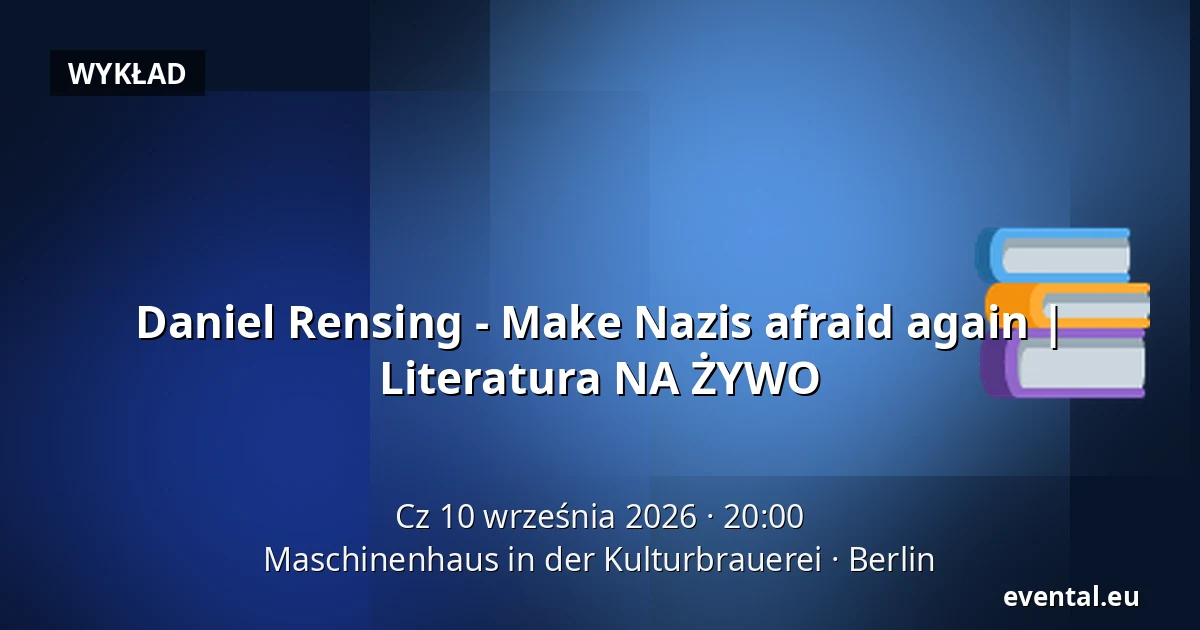 Daniel Rensing - Make Nazis afraid again | Literatura NA ŻYWO — Maschinenhaus in der Kulturbrauerei, Berlin