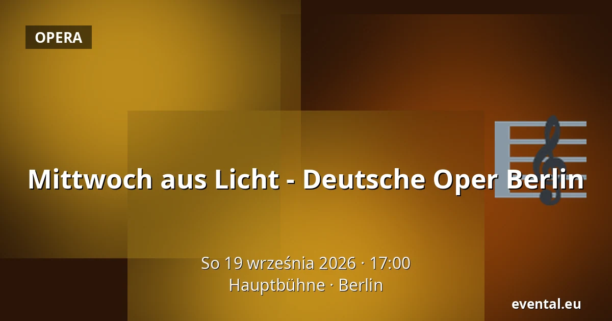 Mittwoch aus Licht - Deutsche Oper Berlin — Hauptbühne, Berlin