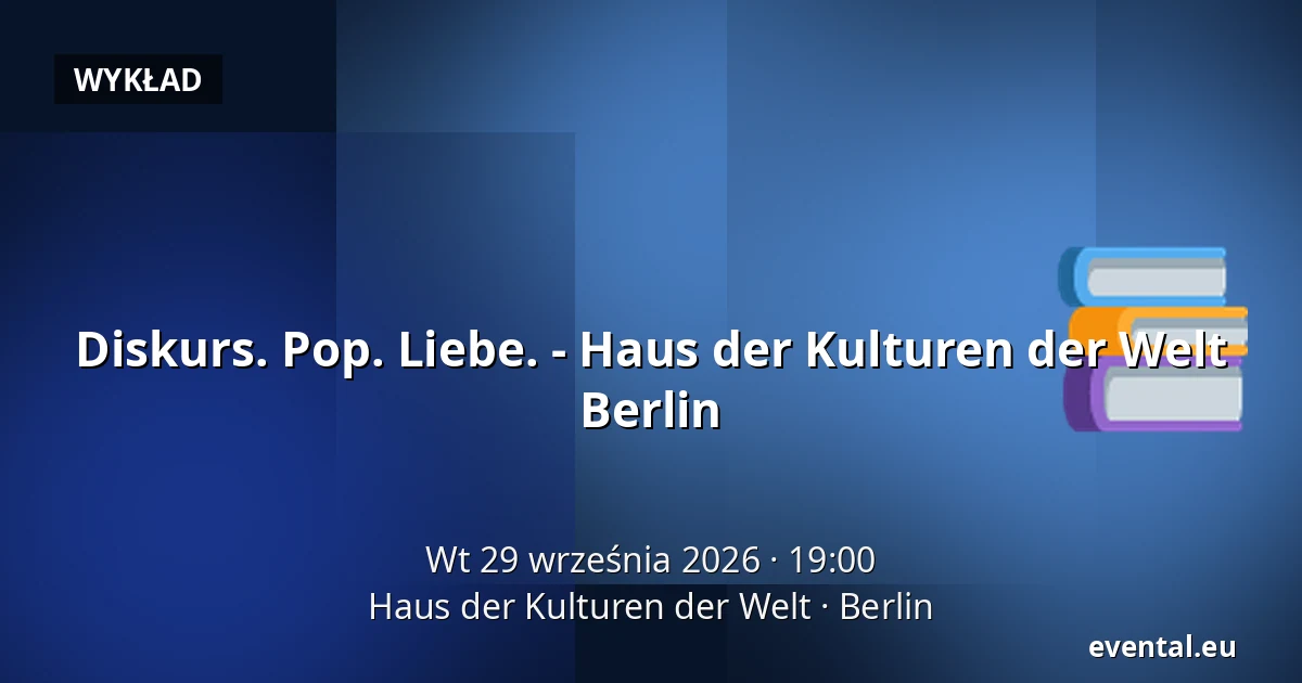 Diskurs. Pop. Liebe. - Haus der Kulturen der Welt Berlin — Haus der Kulturen der Welt, Berlin
