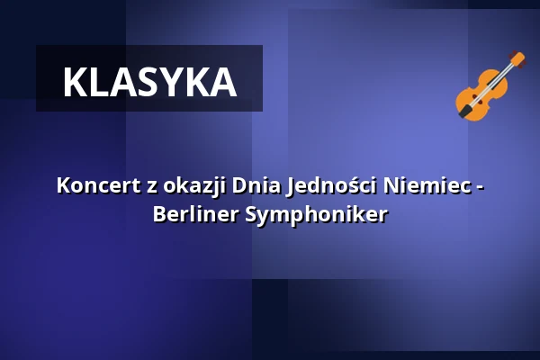 Koncert z okazji Dnia Jedności Niemiec - Berliner Symphoniker — Philharmonie Berlin, Berlin