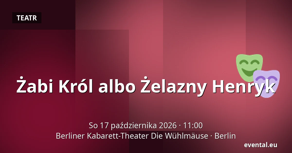 Żabi Król albo Żelazny Henryk — Berliner Kabarett-Theater Die Wühlmäuse, Berlin