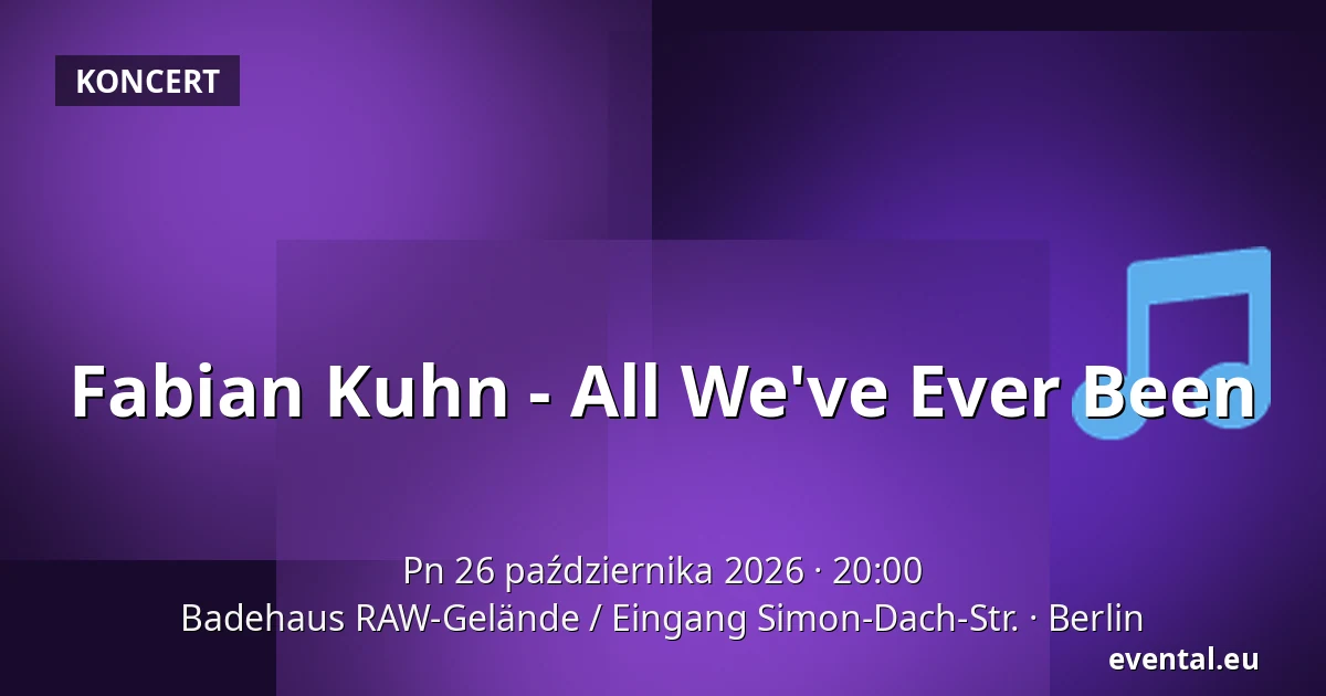 Fabian Kuhn - All We've Ever Been — Badehaus RAW-Gelände / Eingang Simon-Dach-Str., Berlin