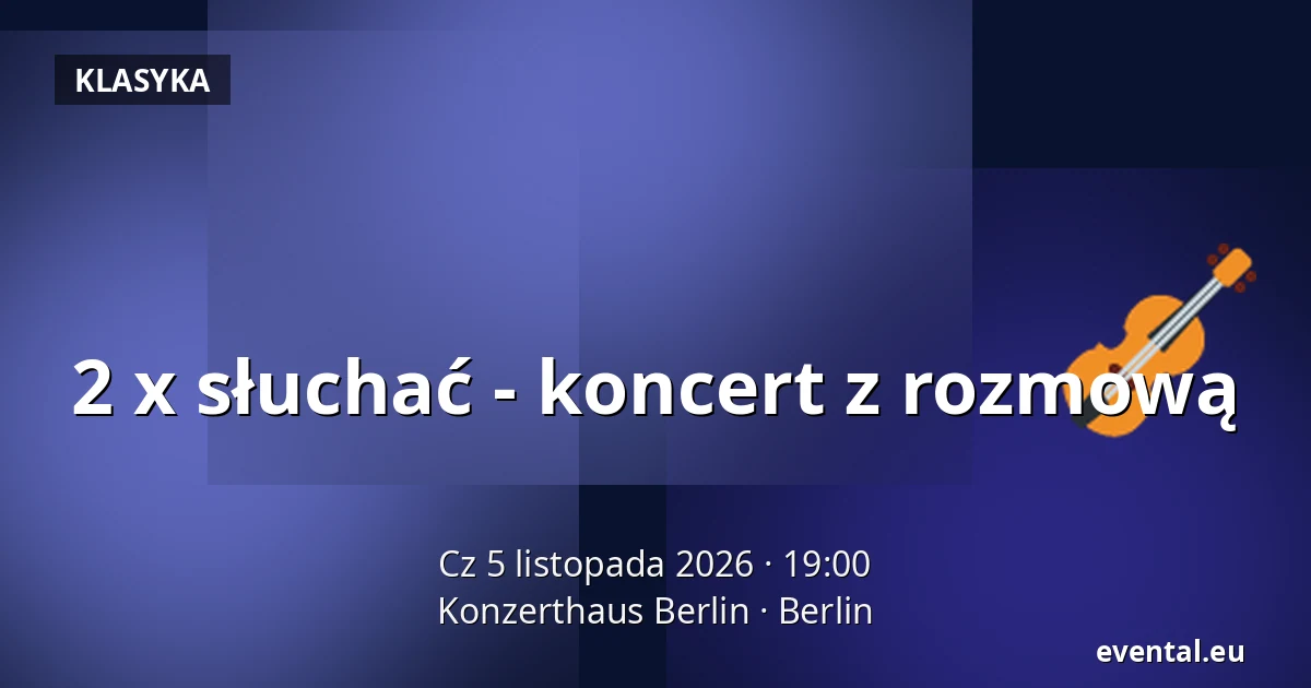 2 x słuchać - koncert z rozmową — Konzerthaus Berlin, Berlin