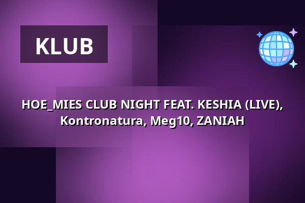 HOE_MIES CLUB NIGHT FEAT. KESHIA (LIVE), Kontronatura, Meg10, ZANIAH — Kampnagel, Hamburg