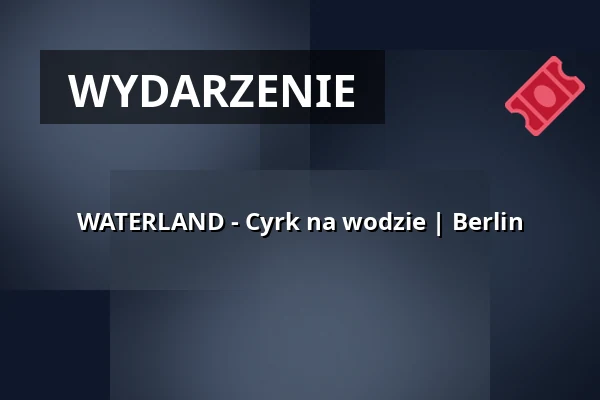 WATERLAND - Cyrk na wodzie | Berlin — Zentraler Festplatz, Berlin