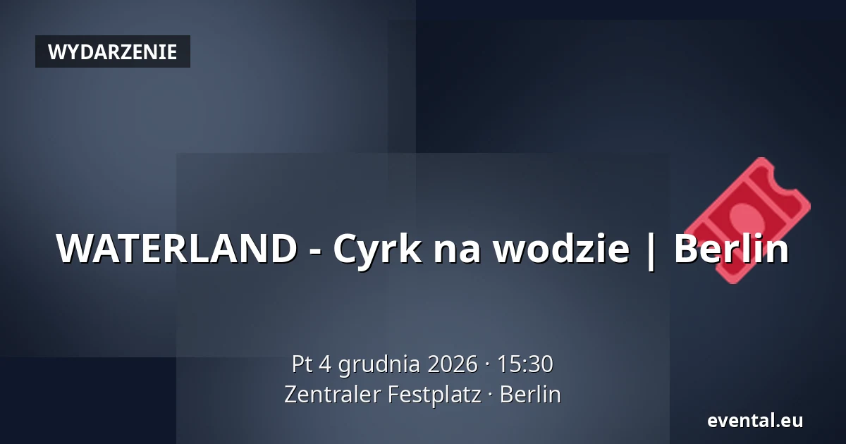WATERLAND - Cyrk na wodzie | Berlin — Zentraler Festplatz, Berlin