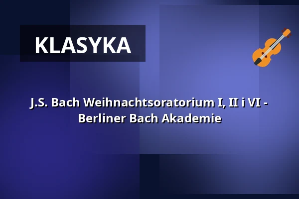 J.S. Bach Weihnachtsoratorium I, II i VI - Berliner Bach Akademie — Philharmonie Berlin, Berlin