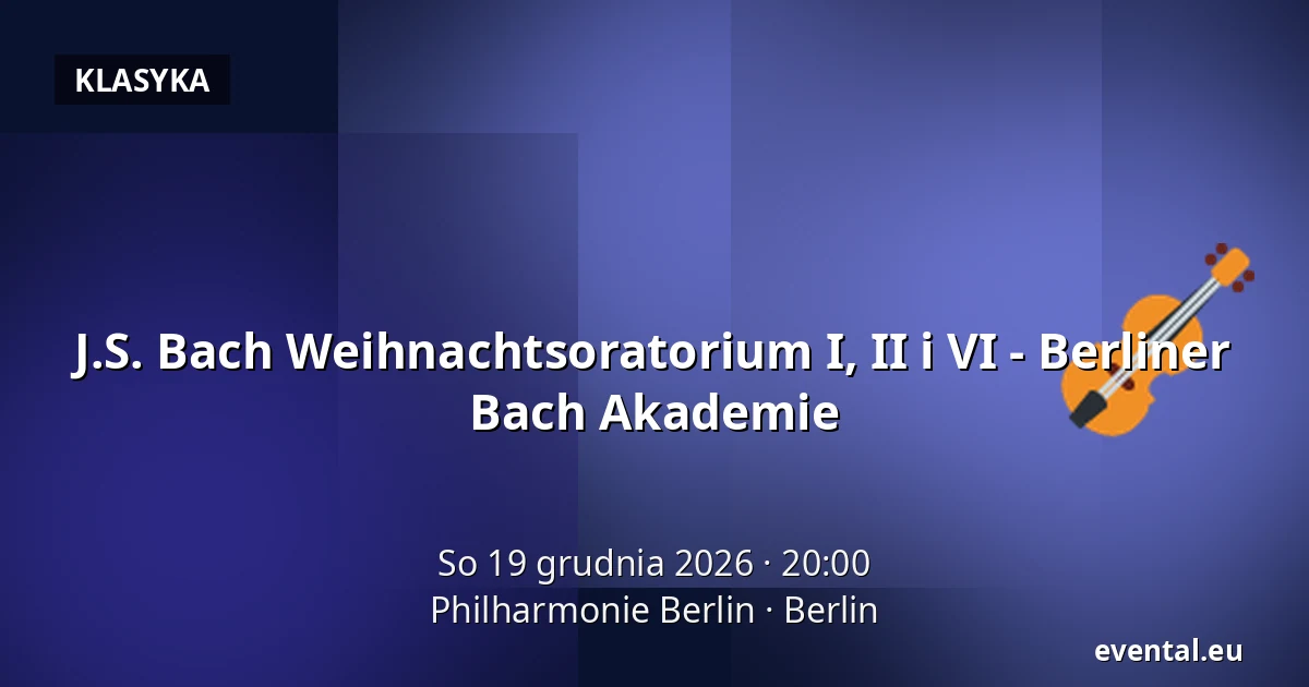 J.S. Bach Weihnachtsoratorium I, II i VI - Berliner Bach Akademie — Philharmonie Berlin, Berlin