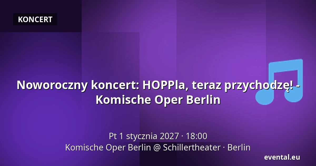 Noworoczny koncert: HOPPla, teraz przychodzę! - Komische Oper Berlin — Komische Oper Berlin @ Schillertheater, Berlin