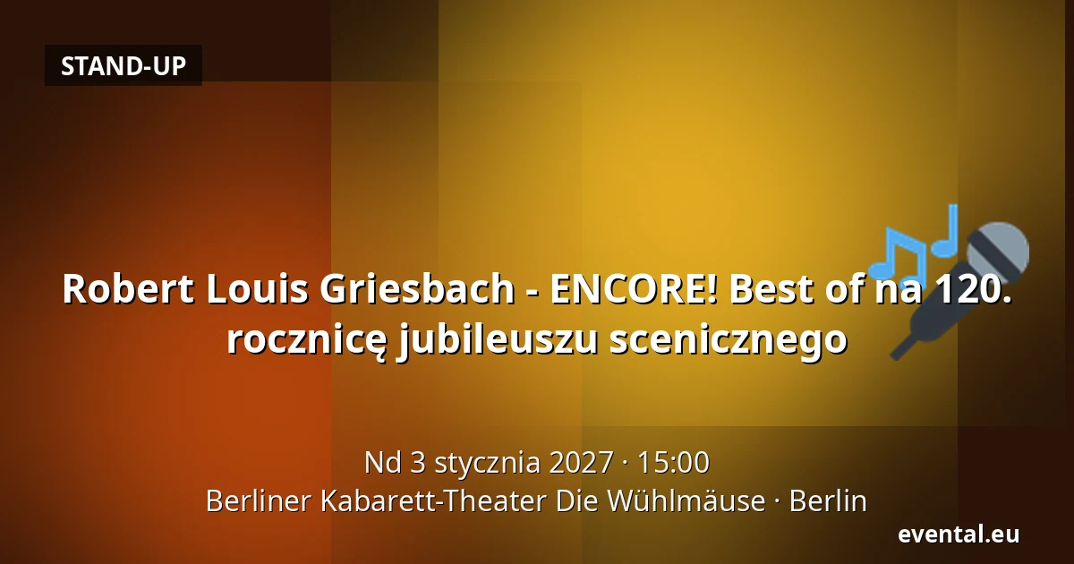 Robert Louis Griesbach - ENCORE! Best of na 120. rocznicę jubileuszu scenicznego — Berliner Kabarett-Theater Die Wühlmäuse, Berlin