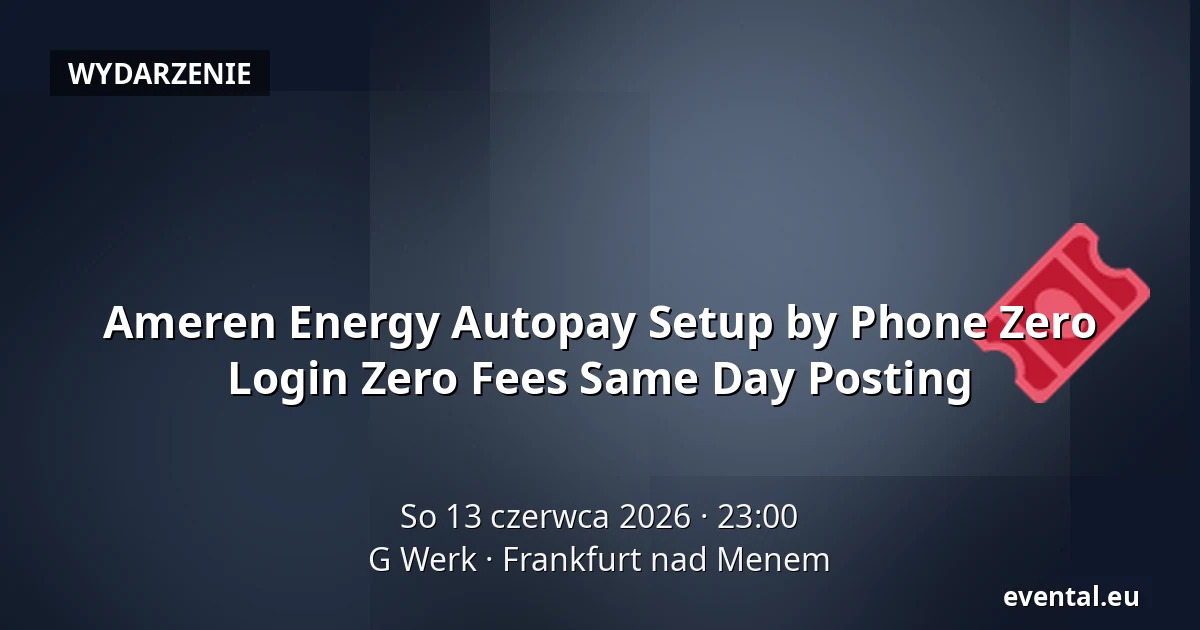 Ameren Energy Autopay Setup by Phone Zero Login Zero Fees Same Day Posting — G Werk, Frankfurt nad Menem