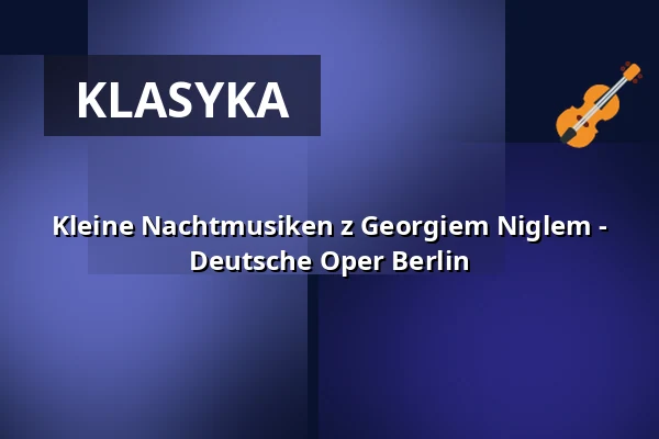 Kleine Nachtmusiken z Georgiem Niglem - Deutsche Oper Berlin — Deutsche Oper Berlin, Tischlerei, Berlin