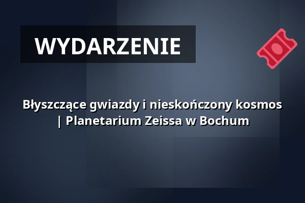 Błyszczące gwiazdy i nieskończony kosmos | Planetarium Zeissa w Bochum — Zeiss Planetarium Bochum, Bochum