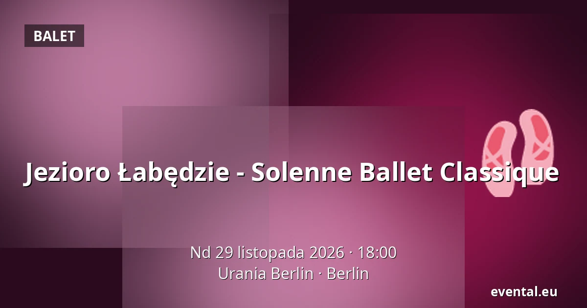 Jezioro Łabędzie - Solenne Ballet Classique — Urania Berlin, Berlin
