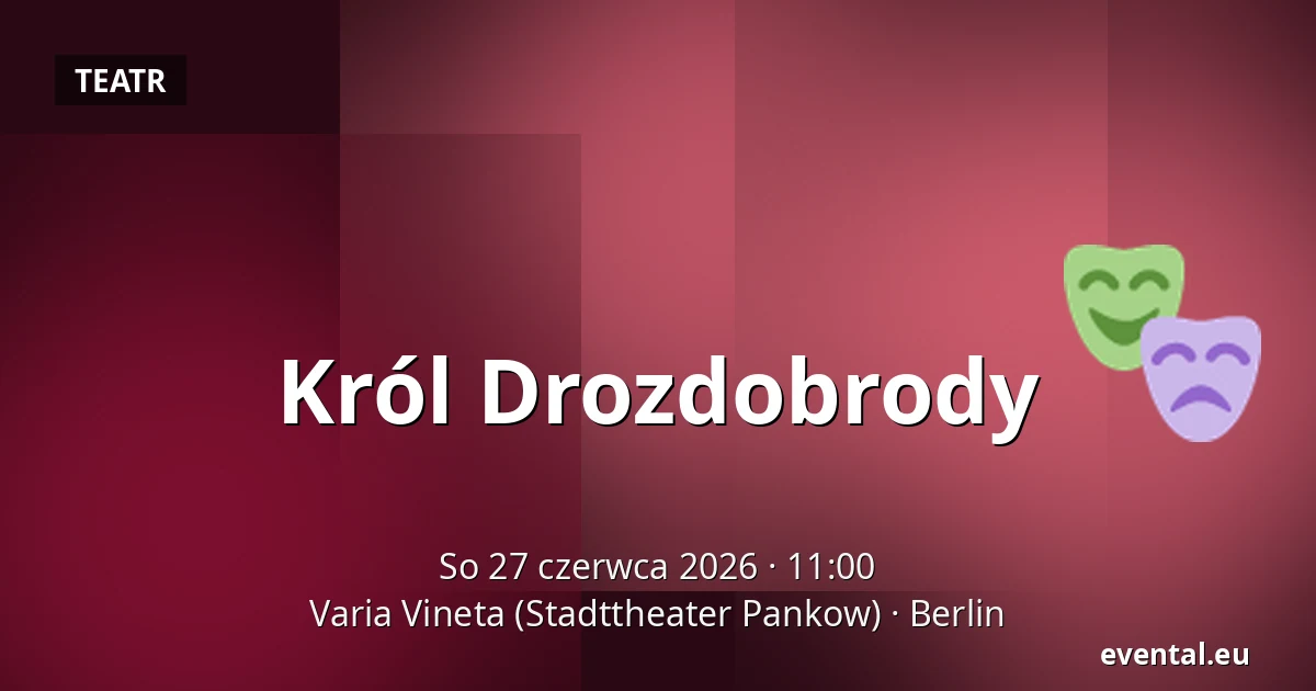 Król Drozdobrody — Varia Vineta (Stadttheater Pankow), Berlin