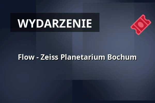 Flow - Zeiss Planetarium Bochum — Zeiss Planetarium Bochum, Bochum
