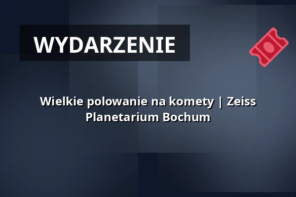 Wielkie polowanie na komety | Zeiss Planetarium Bochum — Zeiss Planetarium Bochum, Bochum