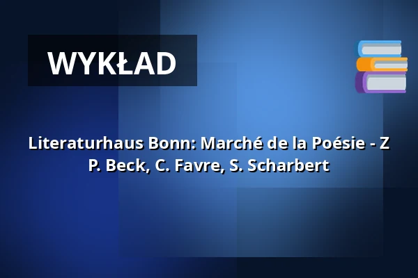 Literaturhaus Bonn: Marché de la Poésie - Z P. Beck, C. Favre, S. Scharbert — Institut francais Bonn, Bonn