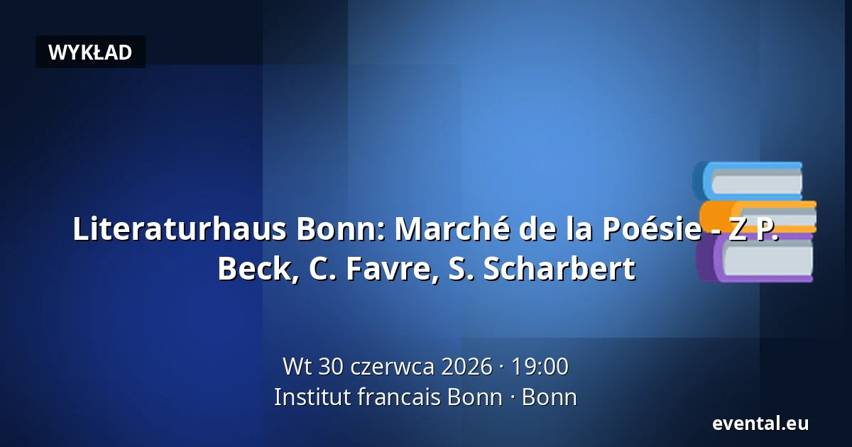 Literaturhaus Bonn: Marché de la Poésie - Z P. Beck, C. Favre, S. Scharbert — Institut francais Bonn, Bonn
