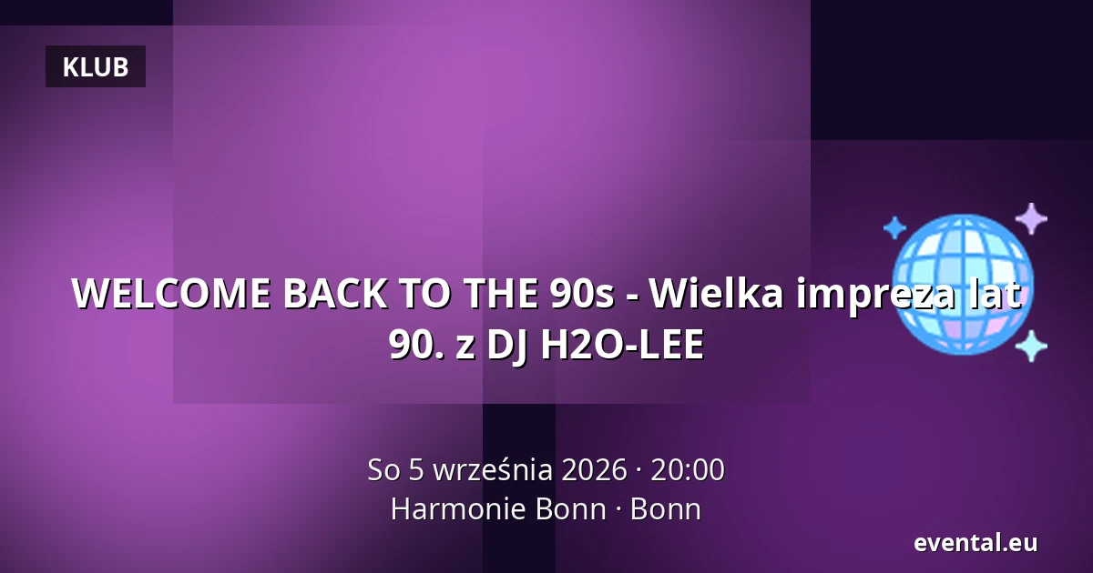 WELCOME BACK TO THE 90s - Wielka impreza lat 90. z DJ H2O-LEE — Harmonie Bonn, Bonn