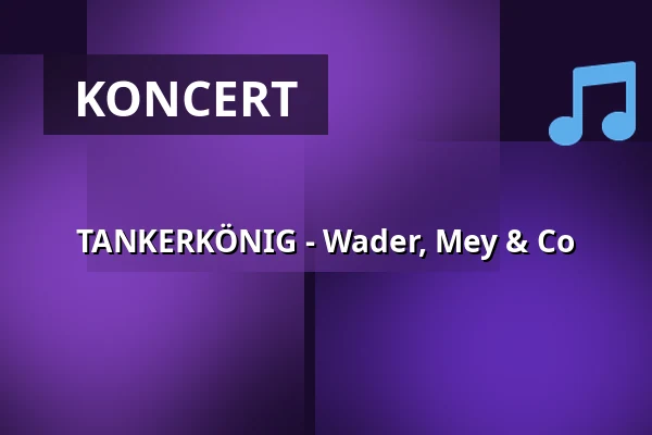 TANKERKÖNIG - Wader, Mey & Co — Harmonie Bonn, Bonn