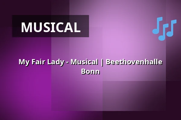 My Fair Lady - Musical | Beethovenhalle Bonn — Beethovenhalle, Bonn