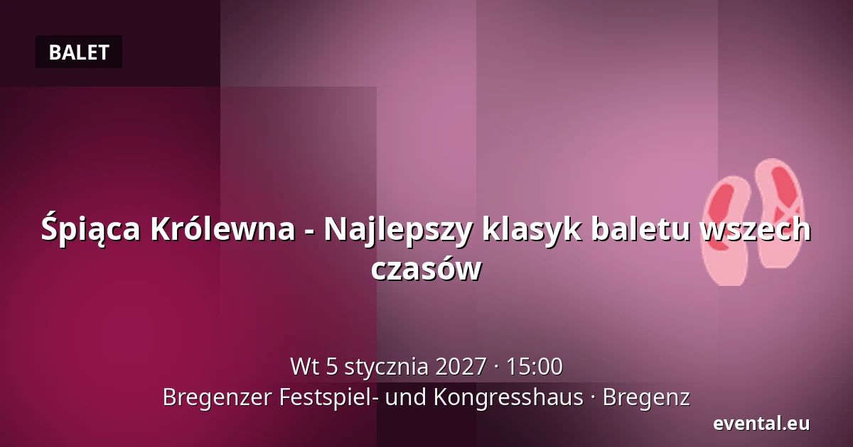 Śpiąca Królewna - Najlepszy klasyk baletu wszech czasów — Bregenzer Festspiel- und Kongresshaus, Bregenz