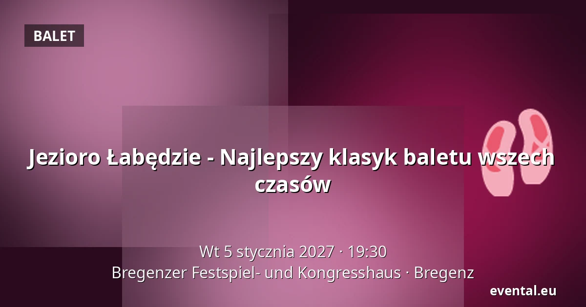 Jezioro Łabędzie - Najlepszy klasyk baletu wszech czasów — Bregenzer Festspiel- und Kongresshaus, Bregenz