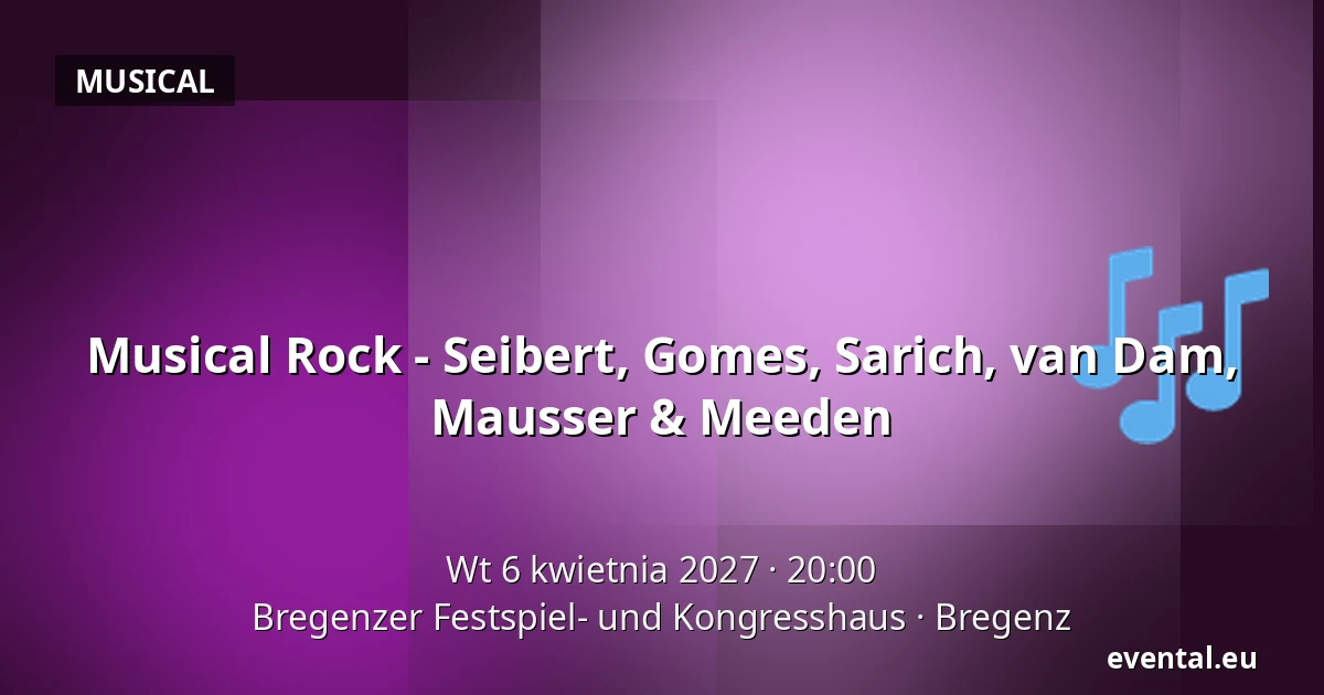 Musical Rock - Seibert, Gomes, Sarich, van Dam, Mausser & Meeden — Bregenzer Festspiel- und Kongresshaus, Bregenz