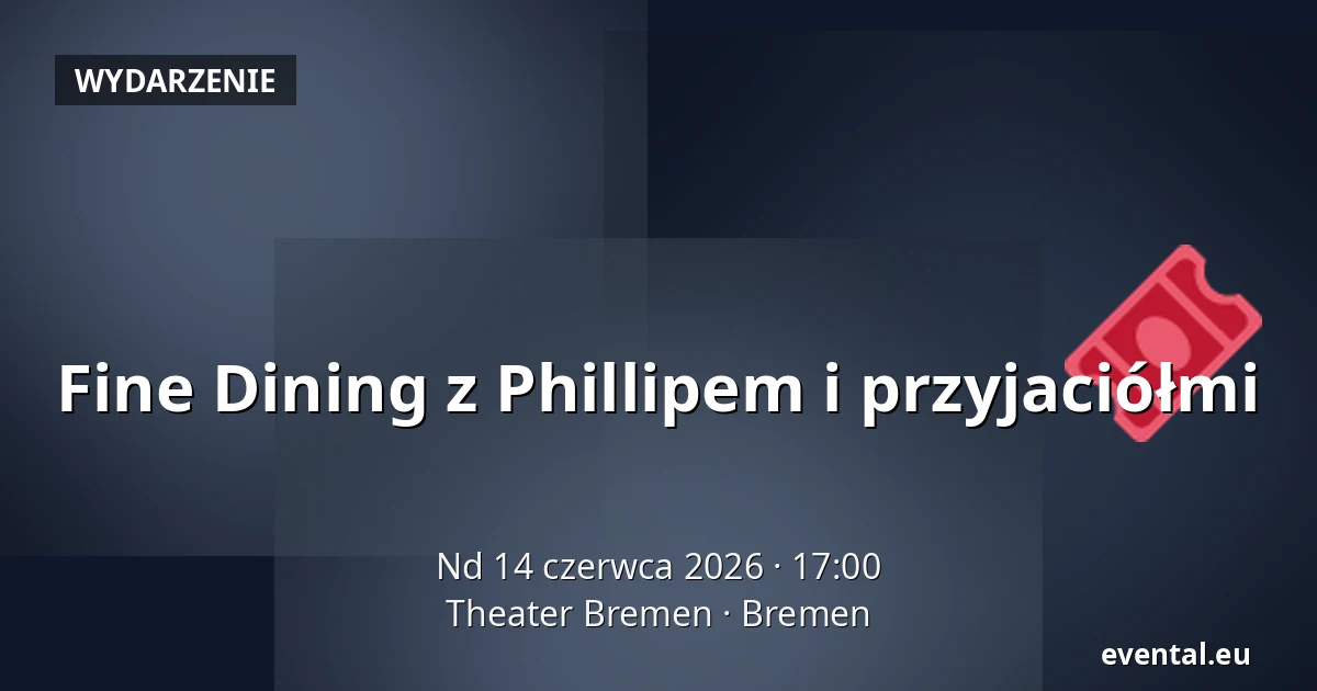 Fine Dining z Phillipem i przyjaciółmi — Theater Bremen, Bremen