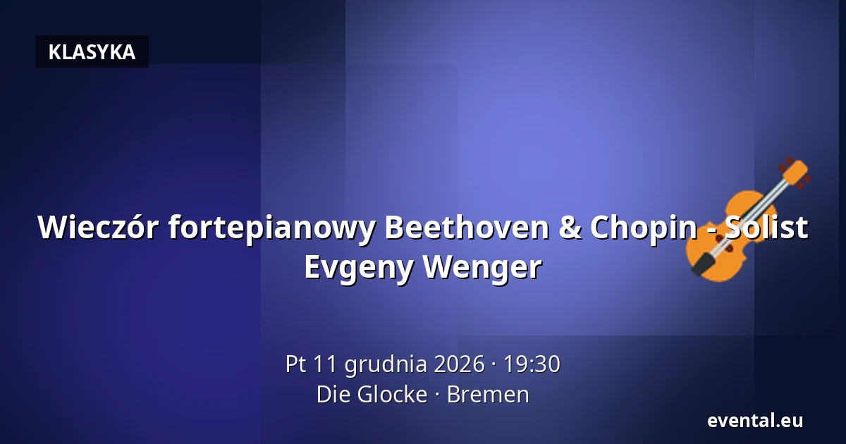 Wieczór fortepianowy Beethoven & Chopin - Solist Evgeny Wenger — Die Glocke, Bremen